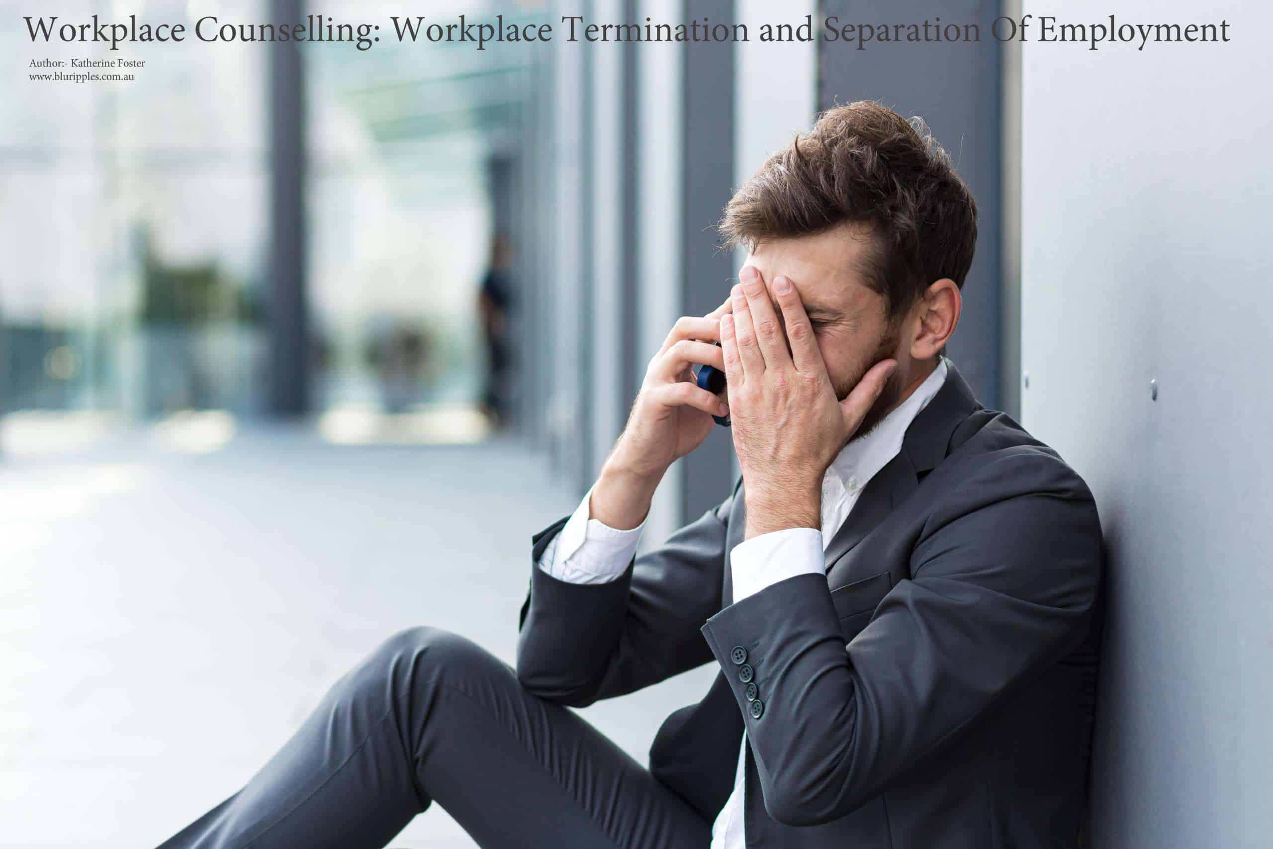 Workplace Counselling - Workplace Termination and Separation of Employment By Katherine Foster